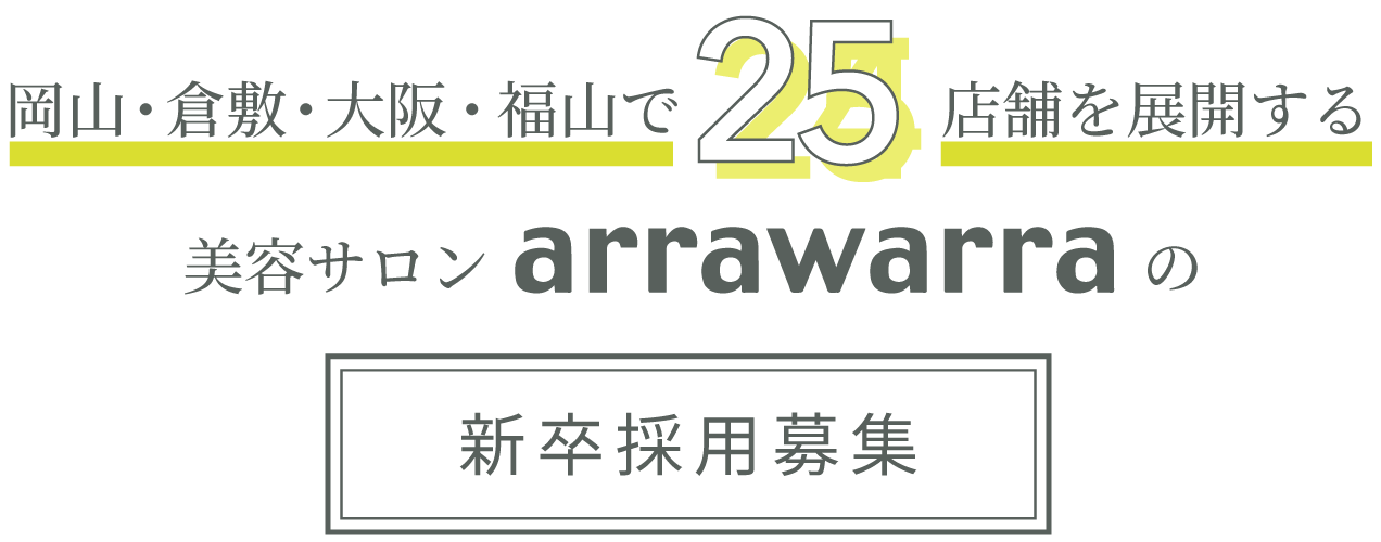 岡山・倉敷・大阪・福山に25店舗を展開する美容サロンarrawarraの新卒採用募集。